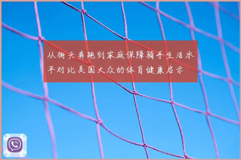 从街头奔跑到家庭保障骑手生活水平对比美国大众的体育健康启示