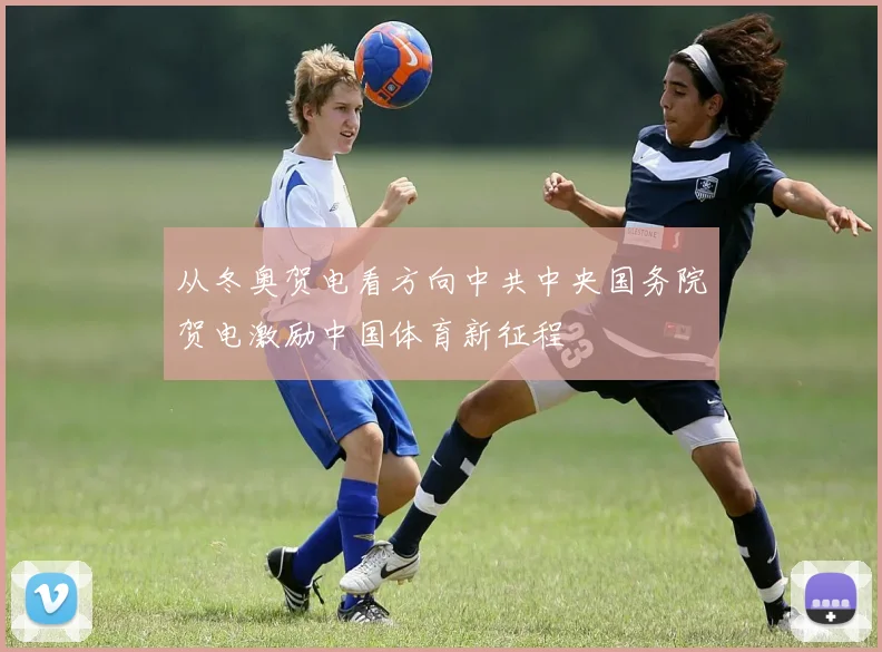 从冬奥贺电看方向中共中央国务院贺电激励中国体育新征程