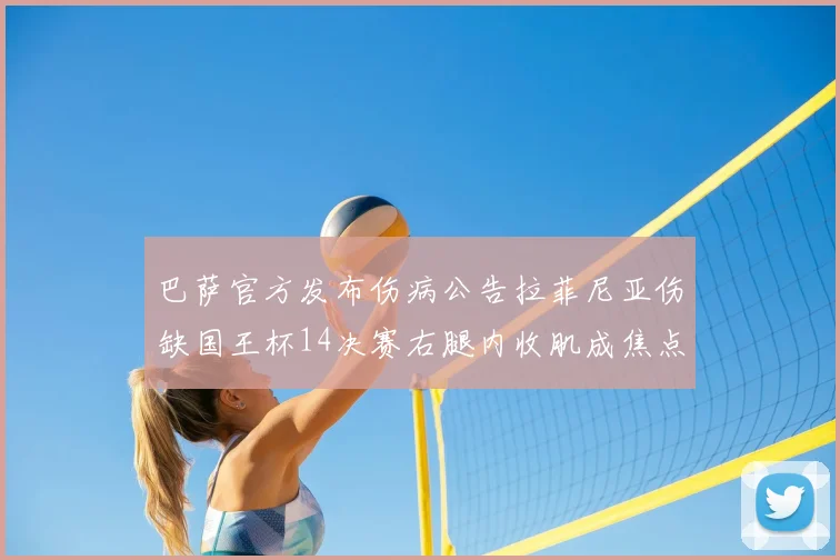 巴萨官方发布伤病公告拉菲尼亚伤缺国王杯14决赛右腿内收肌成焦点