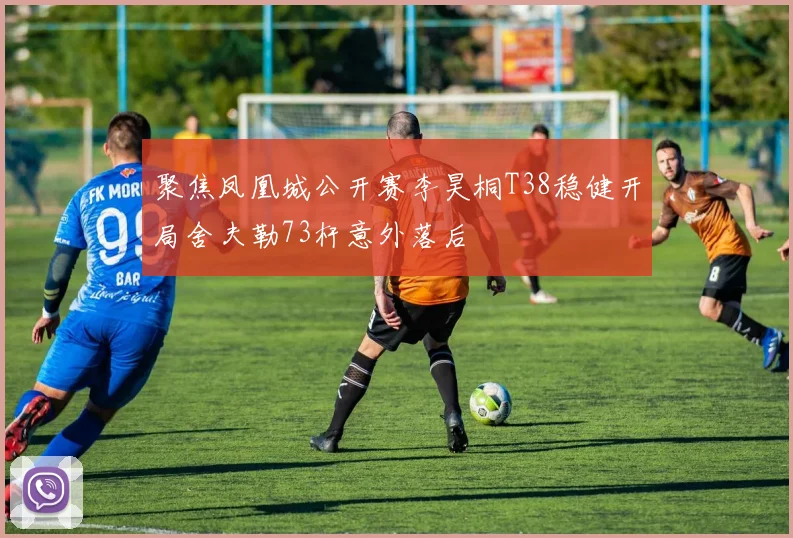 聚焦凤凰城公开赛李昊桐T38稳健开局舍夫勒73杆意外落后